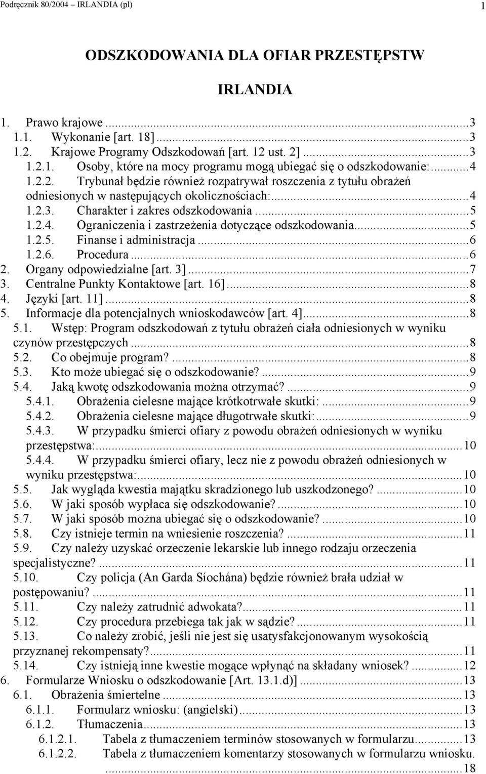 ..5 1.2.5. Finanse i administracja...6 1.2.6. Procedura...6 2. Organy odpowiedzialne [art. 3]...7 3. Centralne Punkty Kontaktowe [art. 16]...8 4. Języki [art. 11]...8 5.