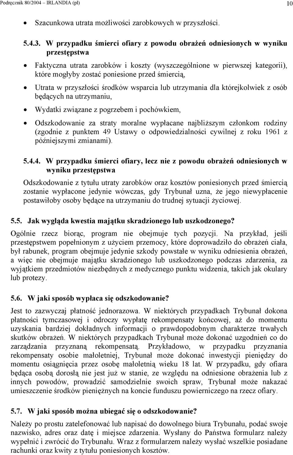 śmiercią, Utrata w przyszłości środków wsparcia lub utrzymania dla którejkolwiek z osób będących na utrzymaniu, Wydatki związane z pogrzebem i pochówkiem, Odszkodowanie za straty moralne wypłacane