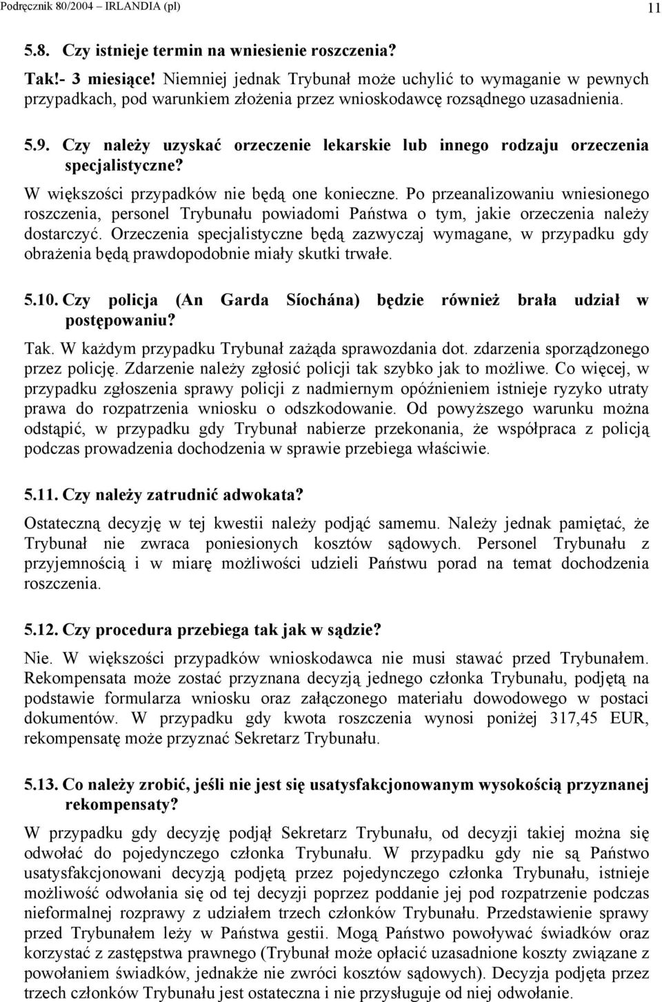 Czy należy uzyskać orzeczenie lekarskie lub innego rodzaju orzeczenia specjalistyczne? W większości przypadków nie będą one konieczne.