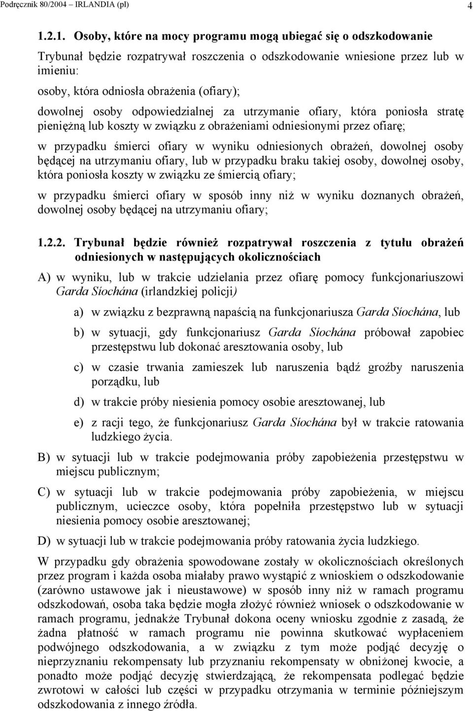 dowolnej osoby odpowiedzialnej za utrzymanie ofiary, która poniosła stratę pieniężną lub koszty w związku z obrażeniami odniesionymi przez ofiarę; w przypadku śmierci ofiary w wyniku odniesionych