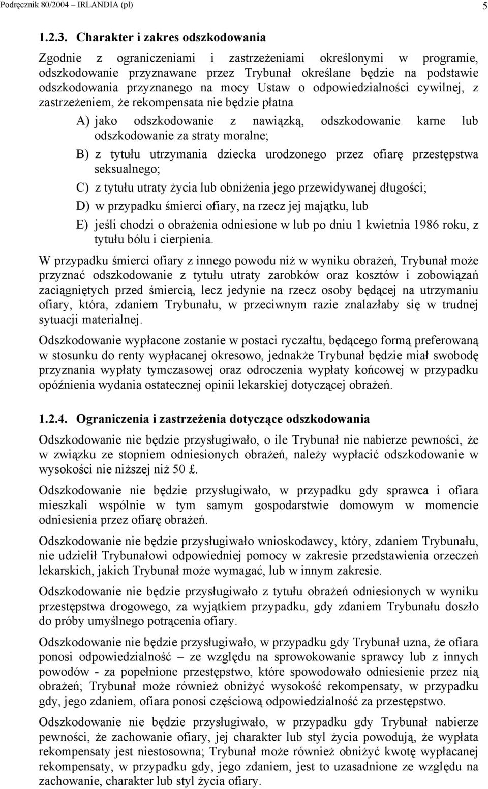 mocy Ustaw o odpowiedzialności cywilnej, z zastrzeżeniem, że rekompensata nie będzie płatna A) jako odszkodowanie z nawiązką, odszkodowanie karne lub odszkodowanie za straty moralne; B) z tytułu