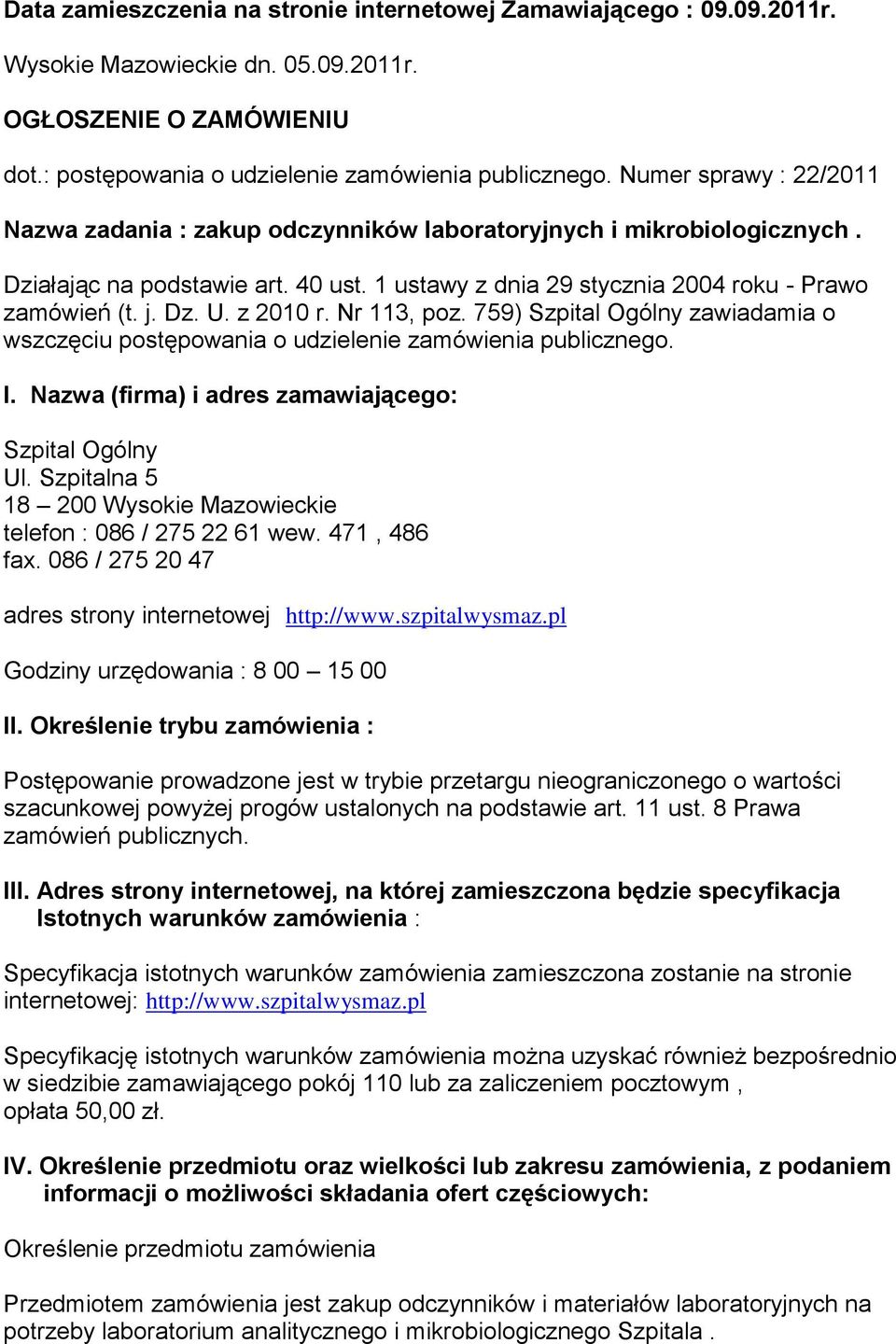 z 2010 r. Nr 113, poz. 759) Szpital Ogólny zawiadamia o wszczęciu postępowania o udzielenie zamówienia publicznego. I. Nazwa (firma) i adres zamawiającego: Szpital Ogólny Ul.