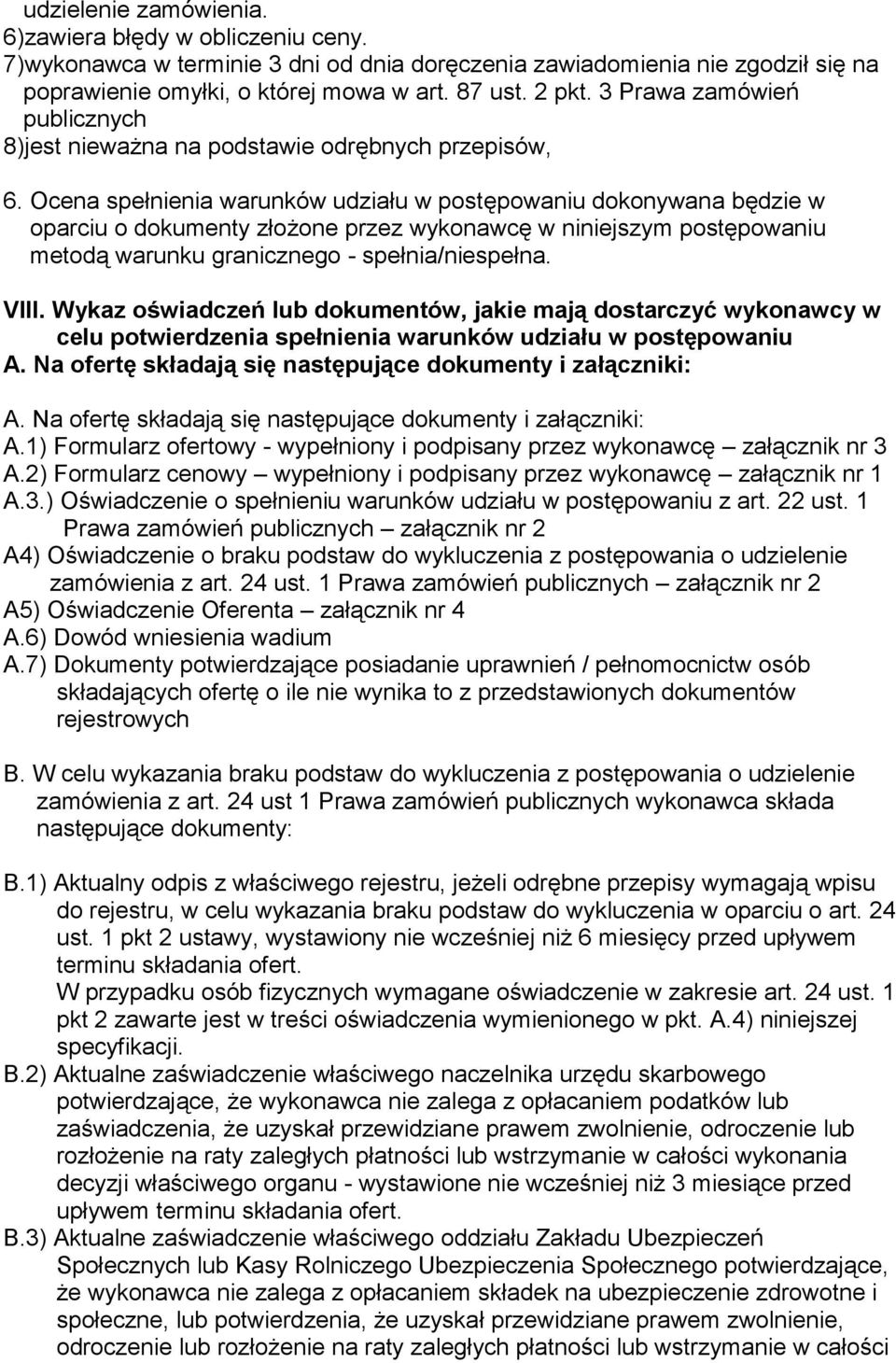 Ocena spełnienia warunków udziału w postępowaniu dokonywana będzie w oparciu o dokumenty złożone przez wykonawcę w niniejszym postępowaniu metodą warunku granicznego - spełnia/niespełna. VIII.