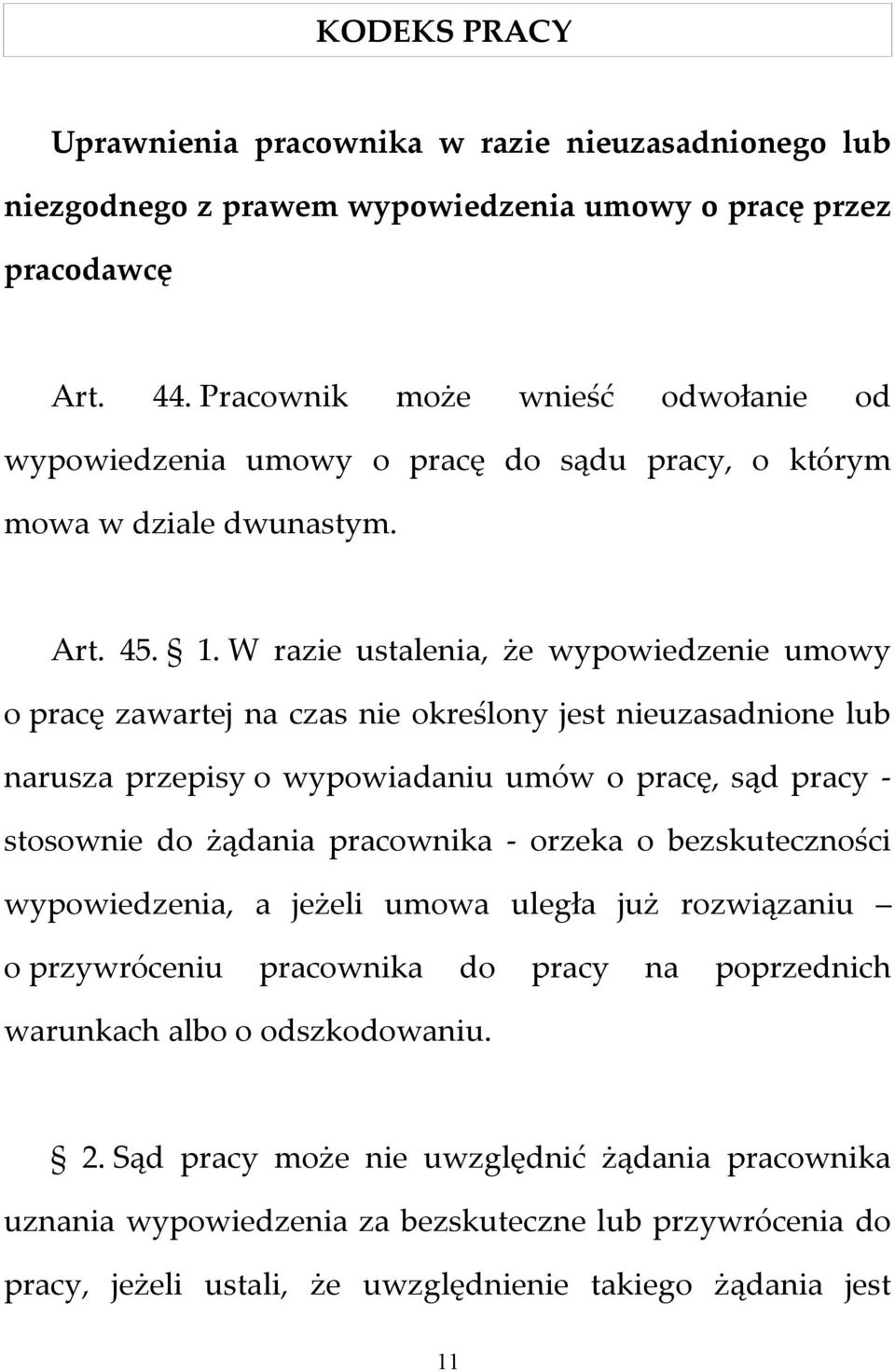 W razie ustalenia, że wypowiedzenie umowy o pracę zawartej na czas nie określony jest nieuzasadnione lub narusza przepisy o wypowiadaniu umów o pracę, sąd pracy - stosownie do żądania pracownika -