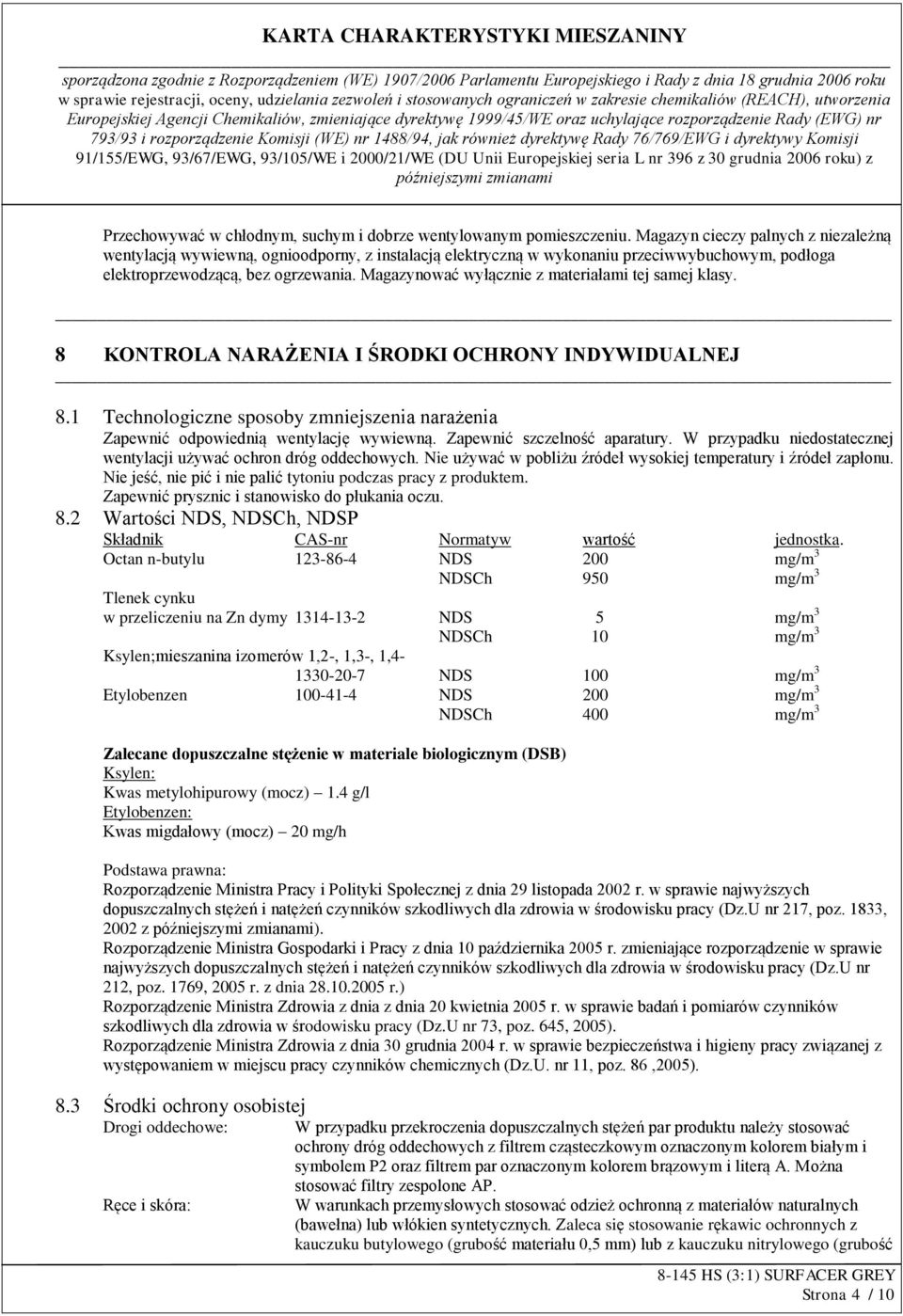 Magazynować wyłącznie z materiałami tej samej klasy. 8 KONTROLA NARAŻENIA I ŚRODKI OCHRONY INDYWIDUALNEJ 8.1 Technologiczne sposoby zmniejszenia narażenia Zapewnić odpowiednią wentylację wywiewną.