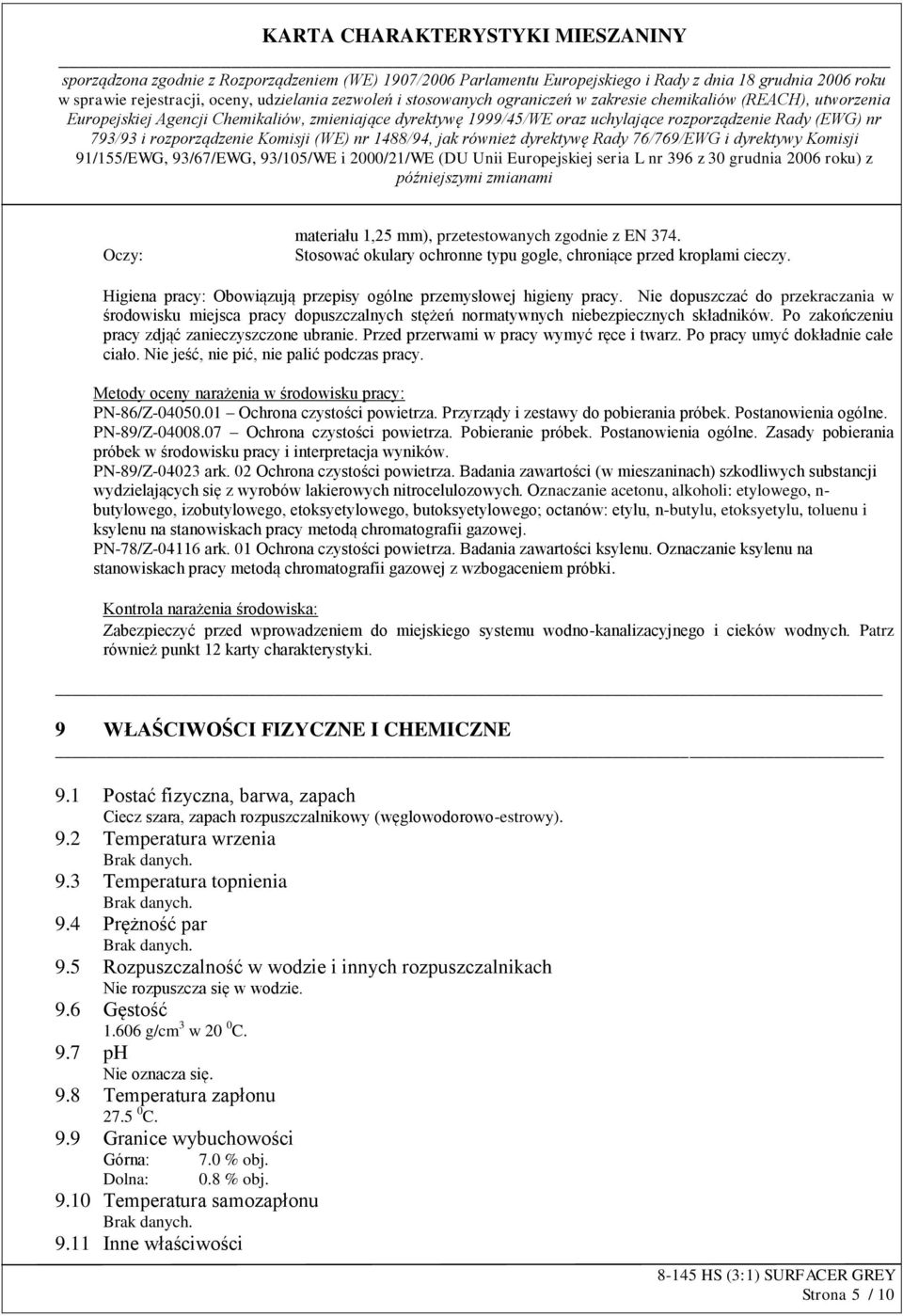 Przed przerwami w pracy wymyć ręce i twarz. Po pracy umyć dokładnie całe ciało. Nie jeść, nie pić, nie palić podczas pracy. Metody oceny narażenia w środowisku pracy: PN-86/Z-04050.