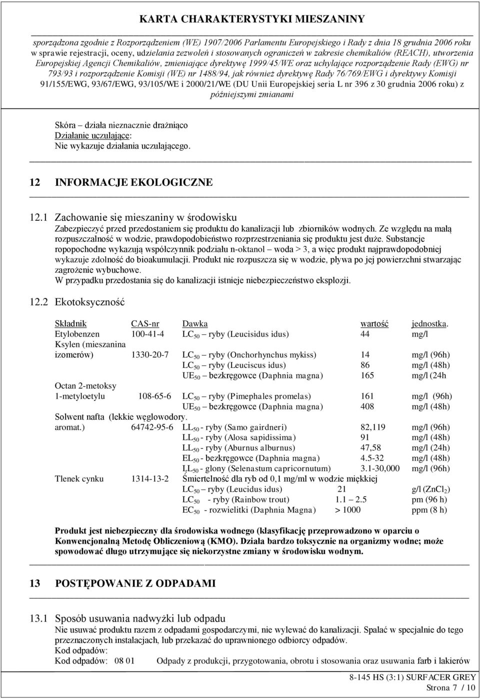 Ze względu na małą rozpuszczalność w wodzie, prawdopodobieństwo rozprzestrzeniania się produktu jest duże.