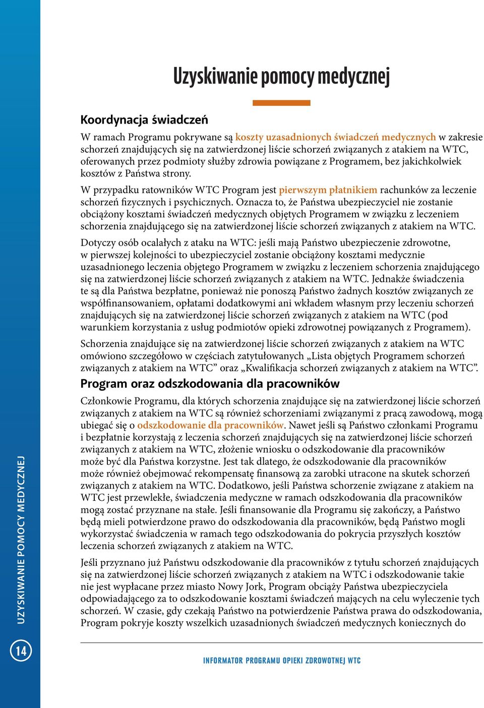 W przypadku ratowników WTC Program jest pierwszym płatnikiem rachunków za leczenie schorzeń fizycznych i psychicznych.