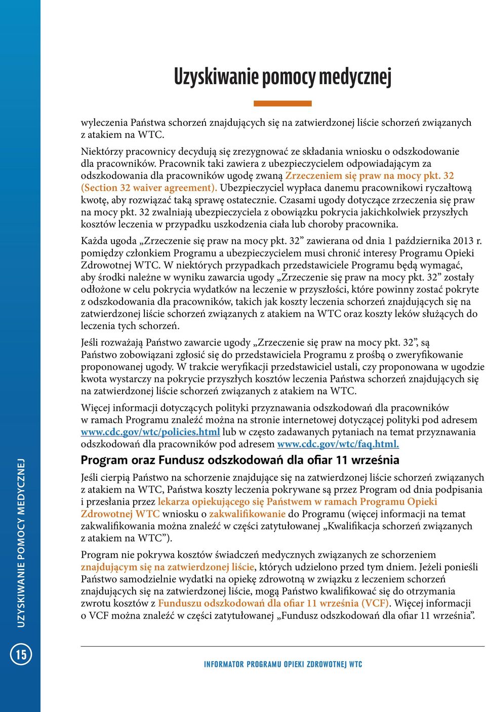 Pracownik taki zawiera z ubezpieczycielem odpowiadającym za odszkodowania dla pracowników ugodę zwaną Zrzeczeniem się praw na mocy pkt. 32 (Section 32 waiver agreement).