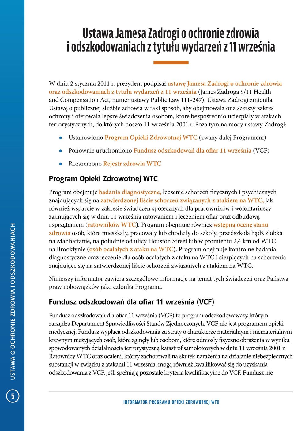 Ustawa Zadrogi zmieniła Ustawę o publicznej służbie zdrowia w taki sposób, aby obejmowała ona szerszy zakres ochrony i oferowała lepsze świadczenia osobom, które bezpośrednio ucierpiały w atakach