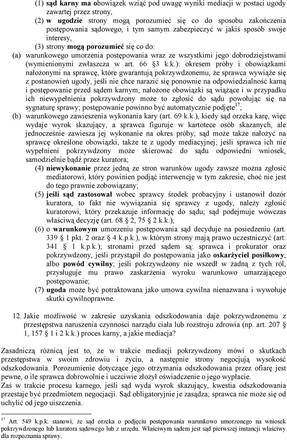 k.): okresem próby i obowiązkami nałoŝonymi na sprawcę, które gwarantują pokrzywdzonemu, Ŝe sprawca wywiąŝe się z postanowień ugody, jeśli nie chce narazić się ponownie na odpowiedzialność karną i