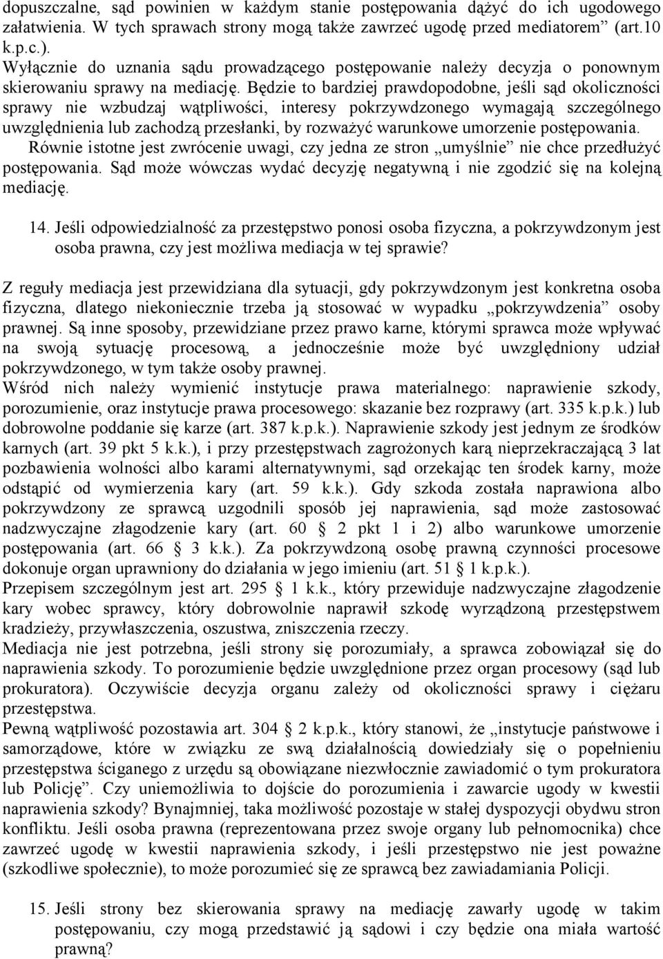 Będzie to bardziej prawdopodobne, jeśli sąd okoliczności sprawy nie wzbudzaj wątpliwości, interesy pokrzywdzonego wymagają szczególnego uwzględnienia lub zachodzą przesłanki, by rozwaŝyć warunkowe