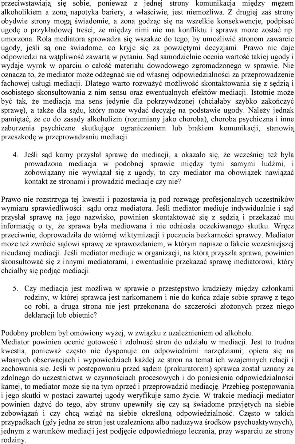 Rola mediatora sprowadza się wszakŝe do tego, by umoŝliwić stronom zawarcie ugody, jeśli są one świadome, co kryje się za powziętymi decyzjami.