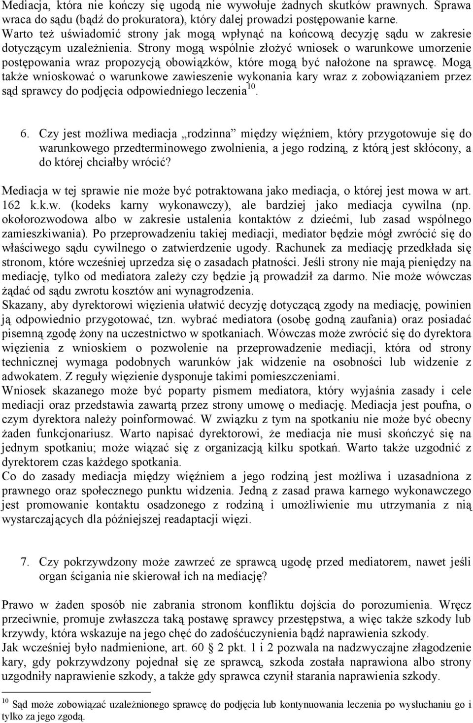 Strony mogą wspólnie złoŝyć wniosek o warunkowe umorzenie postępowania wraz propozycją obowiązków, które mogą być nałoŝone na sprawcę.