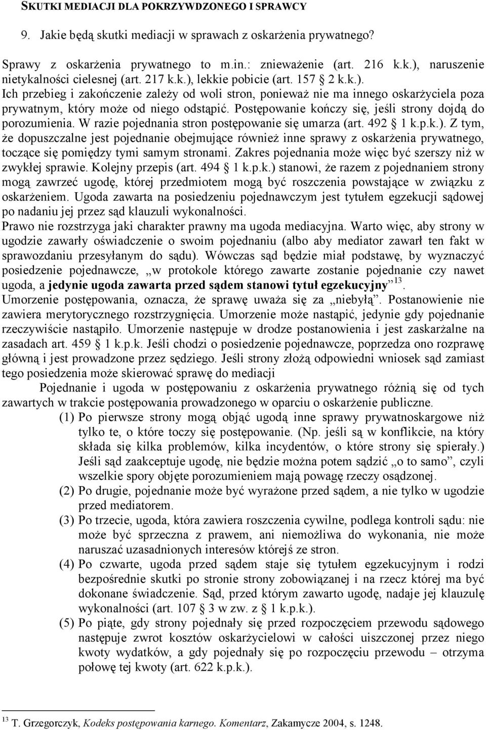 Postępowanie kończy się, jeśli strony dojdą do porozumienia. W razie pojednania stron postępowanie się umarza (art. 492 1 k.p.k.).