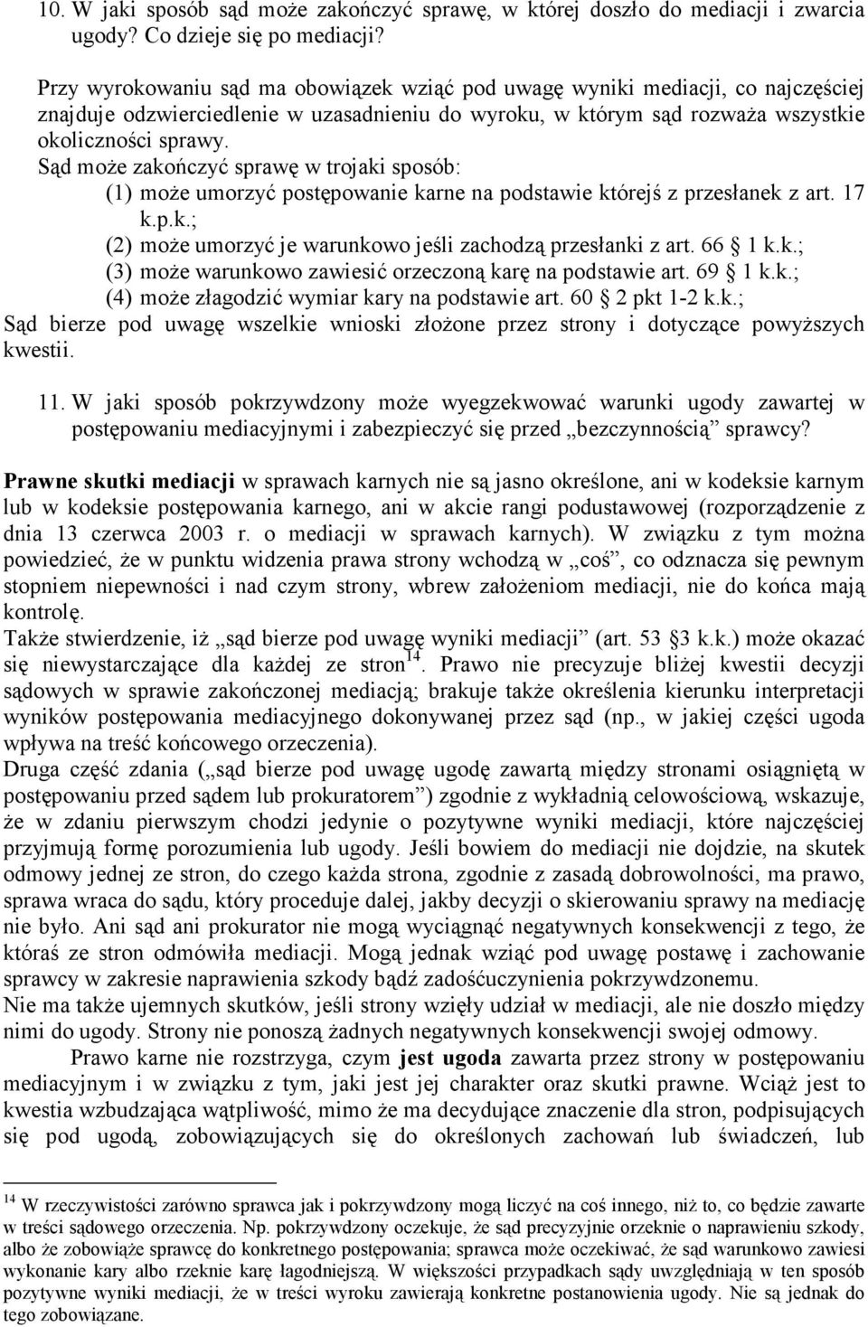 Sąd moŝe zakończyć sprawę w trojaki sposób: (1) moŝe umorzyć postępowanie karne na podstawie którejś z przesłanek z art. 17 k.p.k.; (2) moŝe umorzyć je warunkowo jeśli zachodzą przesłanki z art.