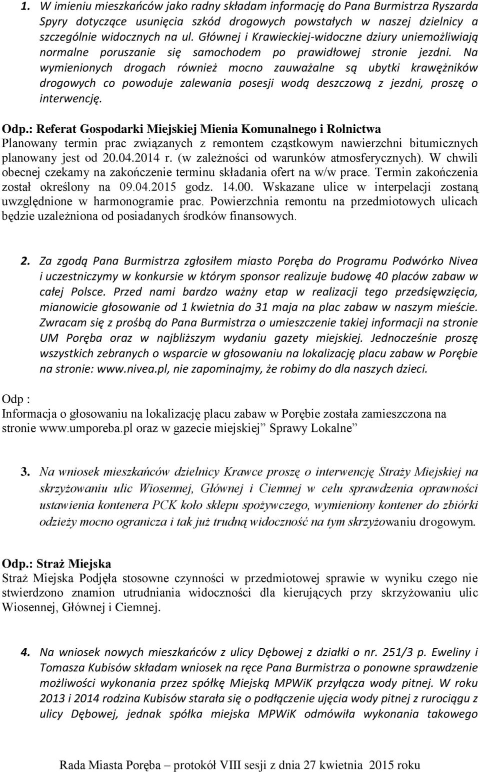 Na wymienionych drogach również mocno zauważalne są ubytki krawężników drogowych co powoduje zalewania posesji wodą deszczową z jezdni, proszę o interwencję. Odp.