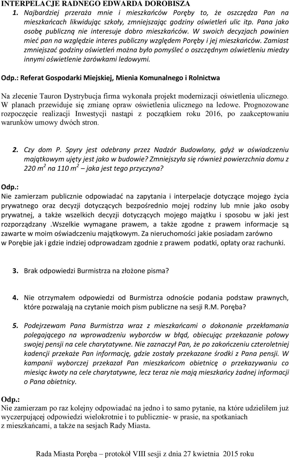 Zamiast zmniejszać godziny oświetleń można było pomyśleć o oszczędnym oświetleniu miedzy innymi oświetlenie żarówkami ledowymi. Odp.