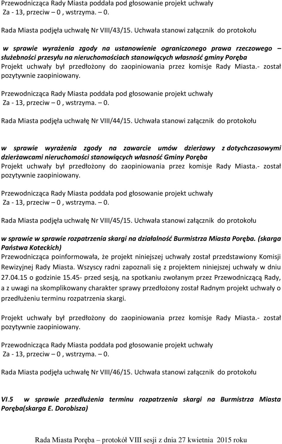 uchwały był przedłożony do zaopiniowania przez komisje Rady Miasta.- został pozytywnie zaopiniowany. Przewodnicząca Rady Miasta poddała pod głosowanie projekt uchwały Za - 13, przeciw 0,