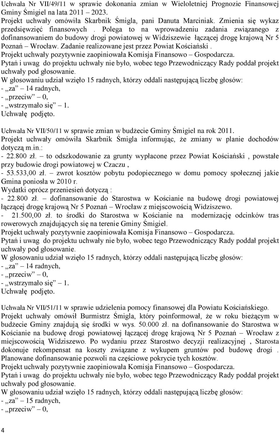 Zadanie realizowane jest przez Powiat Kościański. - za 14 radnych, - wstrzymało się 1. Uchwałę podjęto. Uchwała Nr VII/50/11 w sprawie zmian w budżecie Gminy Śmigiel na rok 2011.