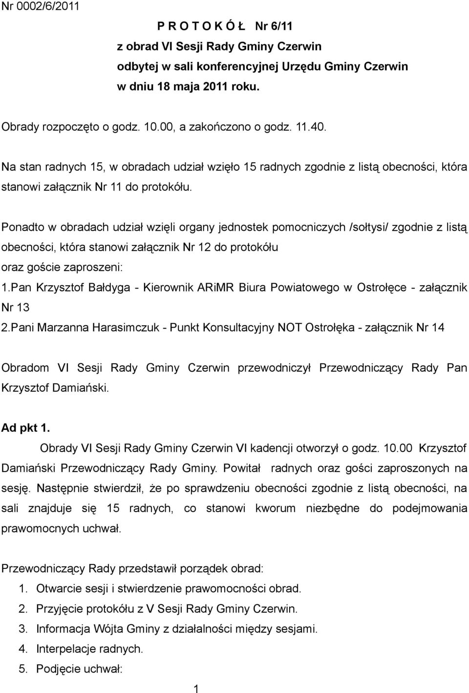 Ponadto w obradach udział wzięli organy jednostek pomocniczych /sołtysi/ zgodnie z listą obecności, która stanowi załącznik Nr 12 do protokółu oraz goście zaproszeni: 1.