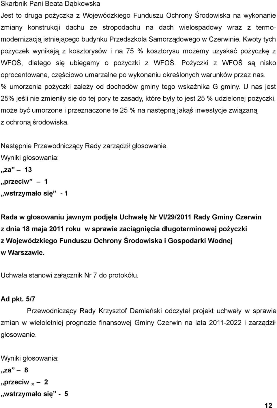 Pożyczki z WFOŚ są nisko oprocentowane, częściowo umarzalne po wykonaniu określonych warunków przez nas. % umorzenia pożyczki zależy od dochodów gminy tego wskaźnika G gminy.