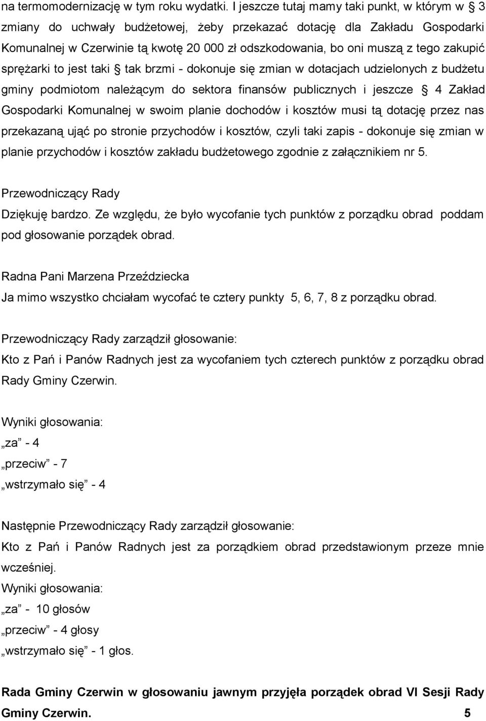 zakupić sprężarki to jest taki tak brzmi - dokonuje się zmian w dotacjach udzielonych z budżetu gminy podmiotom należącym do sektora finansów publicznych i jeszcze 4 Zakład Gospodarki Komunalnej w