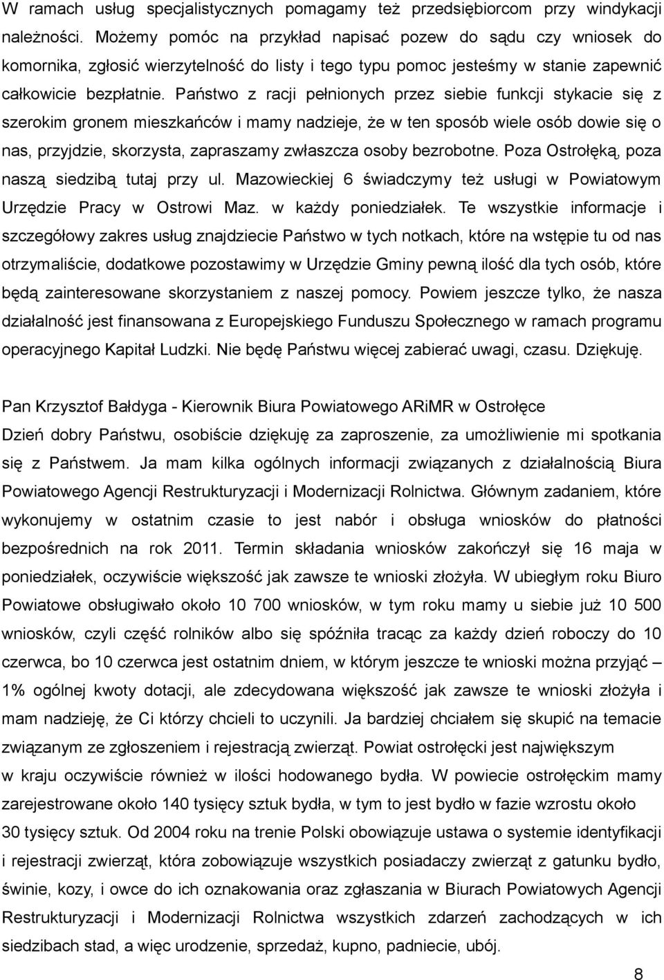 Państwo z racji pełnionych przez siebie funkcji stykacie się z szerokim gronem mieszkańców i mamy nadzieje, że w ten sposób wiele osób dowie się o nas, przyjdzie, skorzysta, zapraszamy zwłaszcza