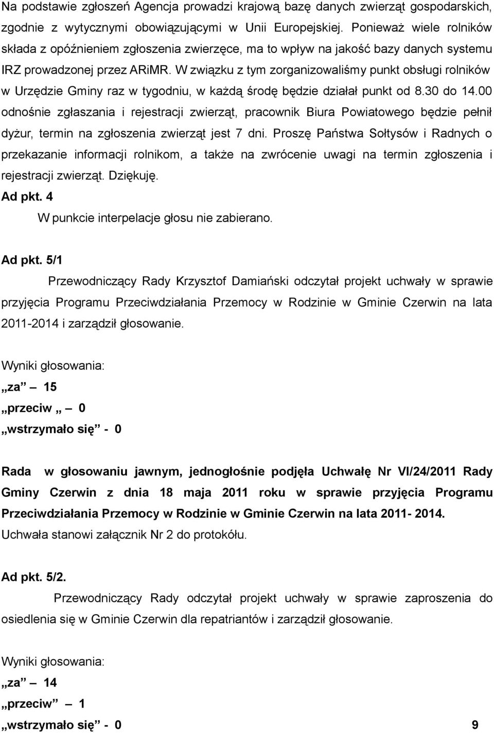 W związku z tym zorganizowaliśmy punkt obsługi rolników w Urzędzie Gminy raz w tygodniu, w każdą środę będzie działał punkt od 8.30 do 14.