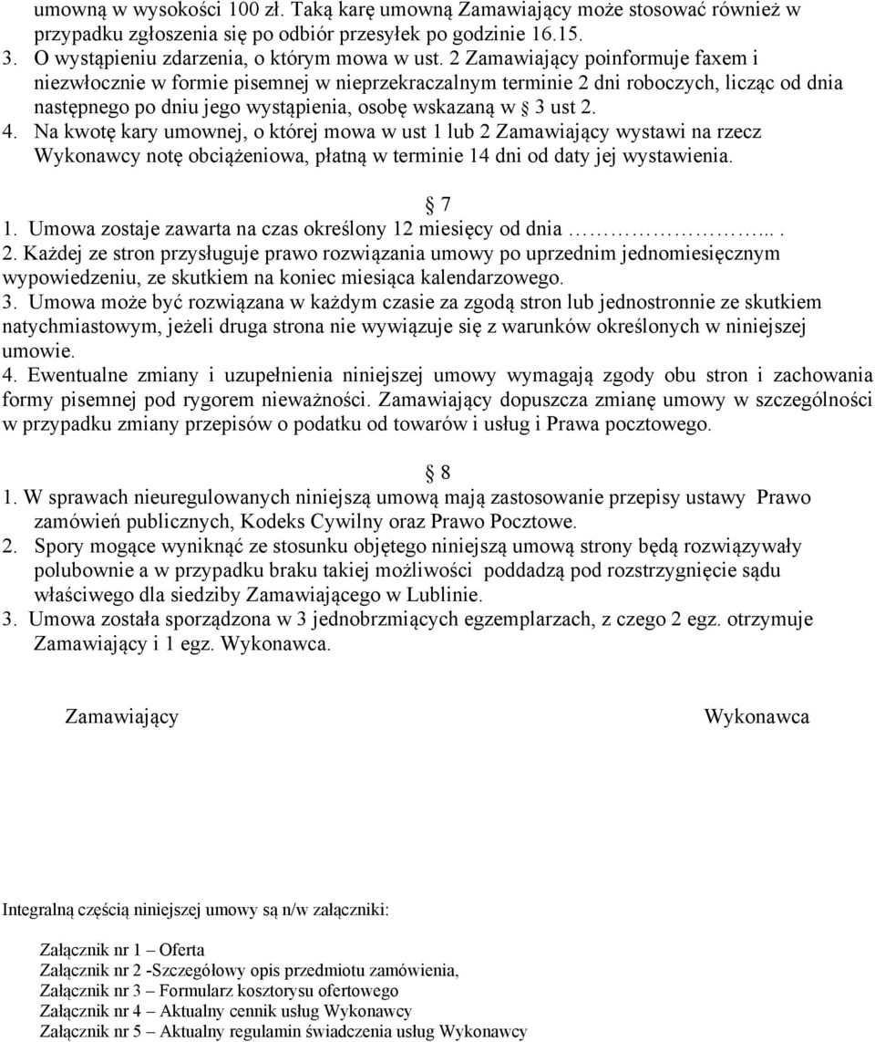 Na kwotę kary umownej, o której mowa w ust 1 lub 2 Zamawiający wystawi na rzecz Wykonawcy notę obciążeniowa, płatną w terminie 14 dni od daty jej wystawienia. 7 1.