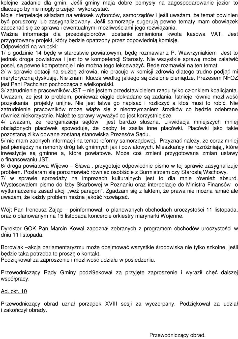 Jeśli samorządy sugerują pewne tematy mam obowiązek zapoznać się ze sprawa i ewentualnymi możliwościami jego rozwiązania. Ważna informacja dla przedsiębiorców, zostanie zmieniona kwota kasowa VAT.