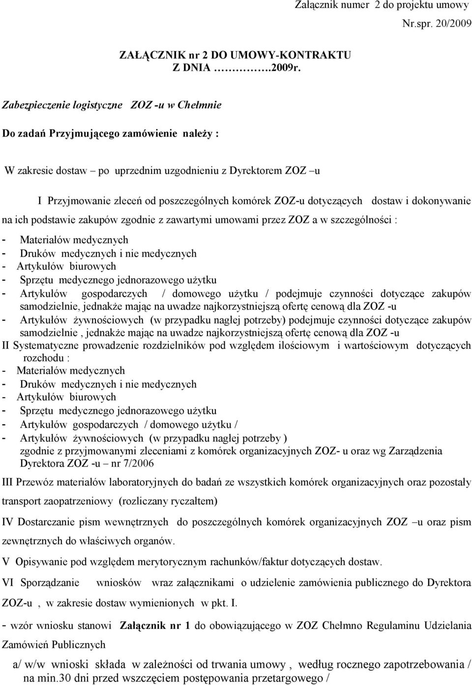 ZOZ-u dotyczących dostaw i dokonywanie na ich podstawie zakupów zgodnie z zawartymi umowami przez ZOZ a w szczególności : - Materiałów medycznych - Druków medycznych i nie medycznych - Artykułów