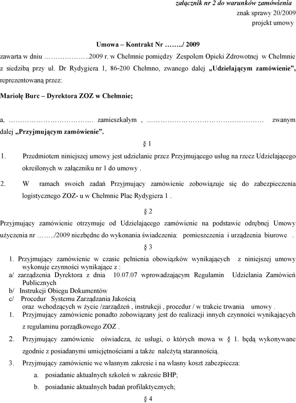 Przedmiotem niniejszej umowy jest udzielanie przez Przyjmującego usług na rzecz Udzielającego określonych w załączniku nr 1 do umowy. 2.