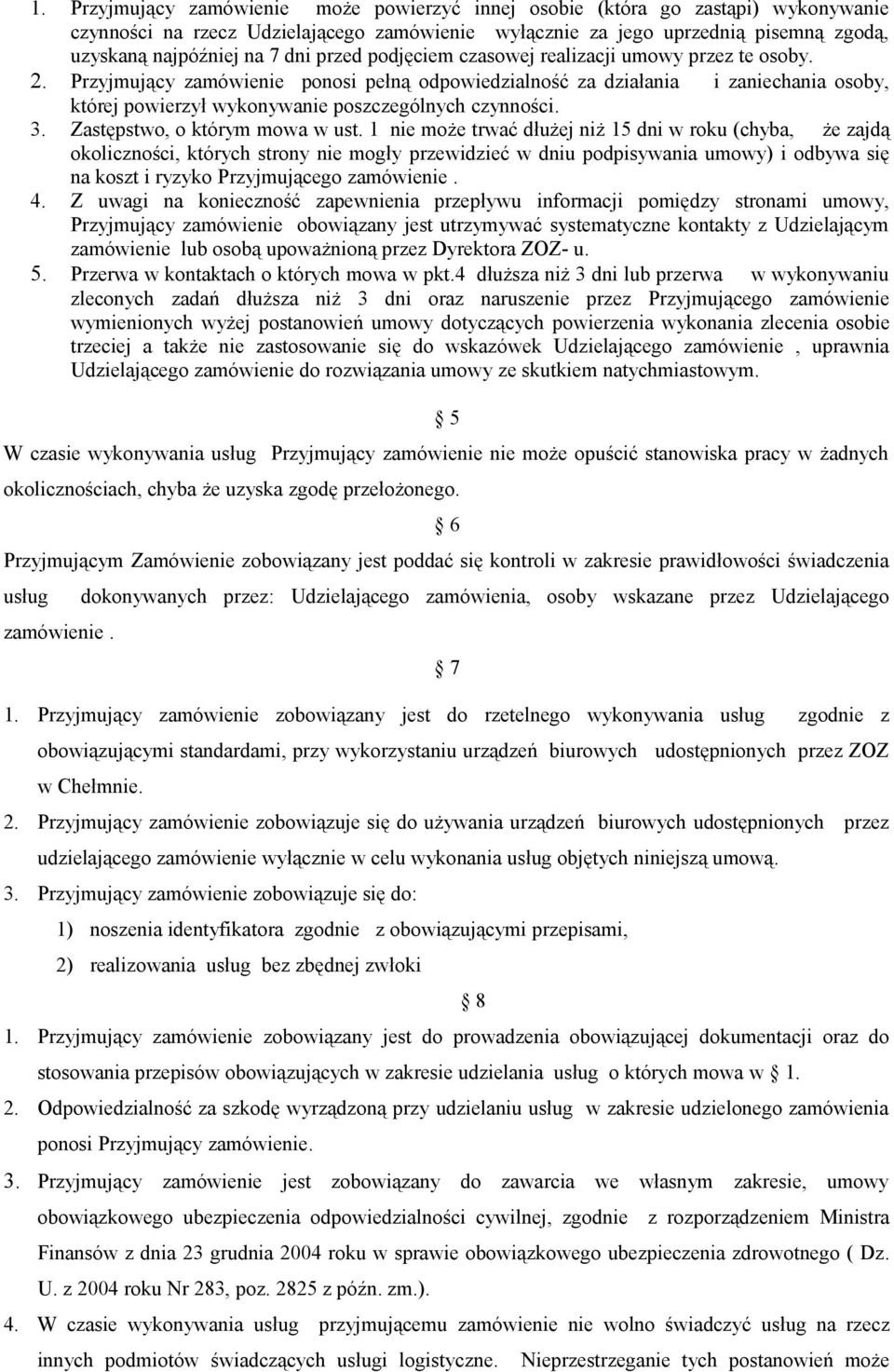 Przyjmujący zamówienie ponosi pełną odpowiedzialność za działania i zaniechania osoby, której powierzył wykonywanie poszczególnych czynności. 3. Zastępstwo, o którym mowa w ust.