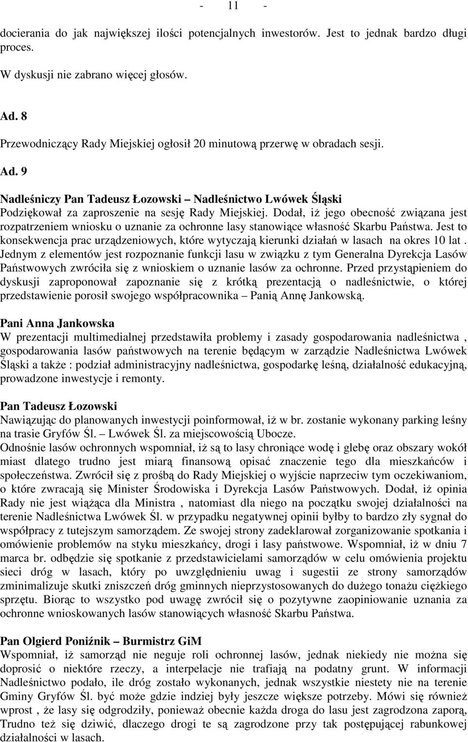 Dodał, iż jego obecność związana jest rozpatrzeniem wniosku o uznanie za ochronne lasy stanowiące własność Skarbu Państwa.