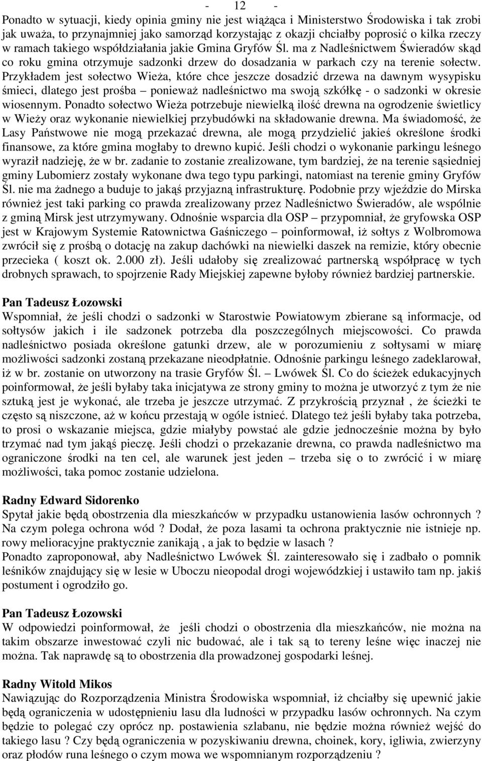 Przykładem jest sołectwo Wieża, które chce jeszcze dosadzić drzewa na dawnym wysypisku śmieci, dlatego jest prośba ponieważ nadleśnictwo ma swoją szkółkę - o sadzonki w okresie wiosennym.