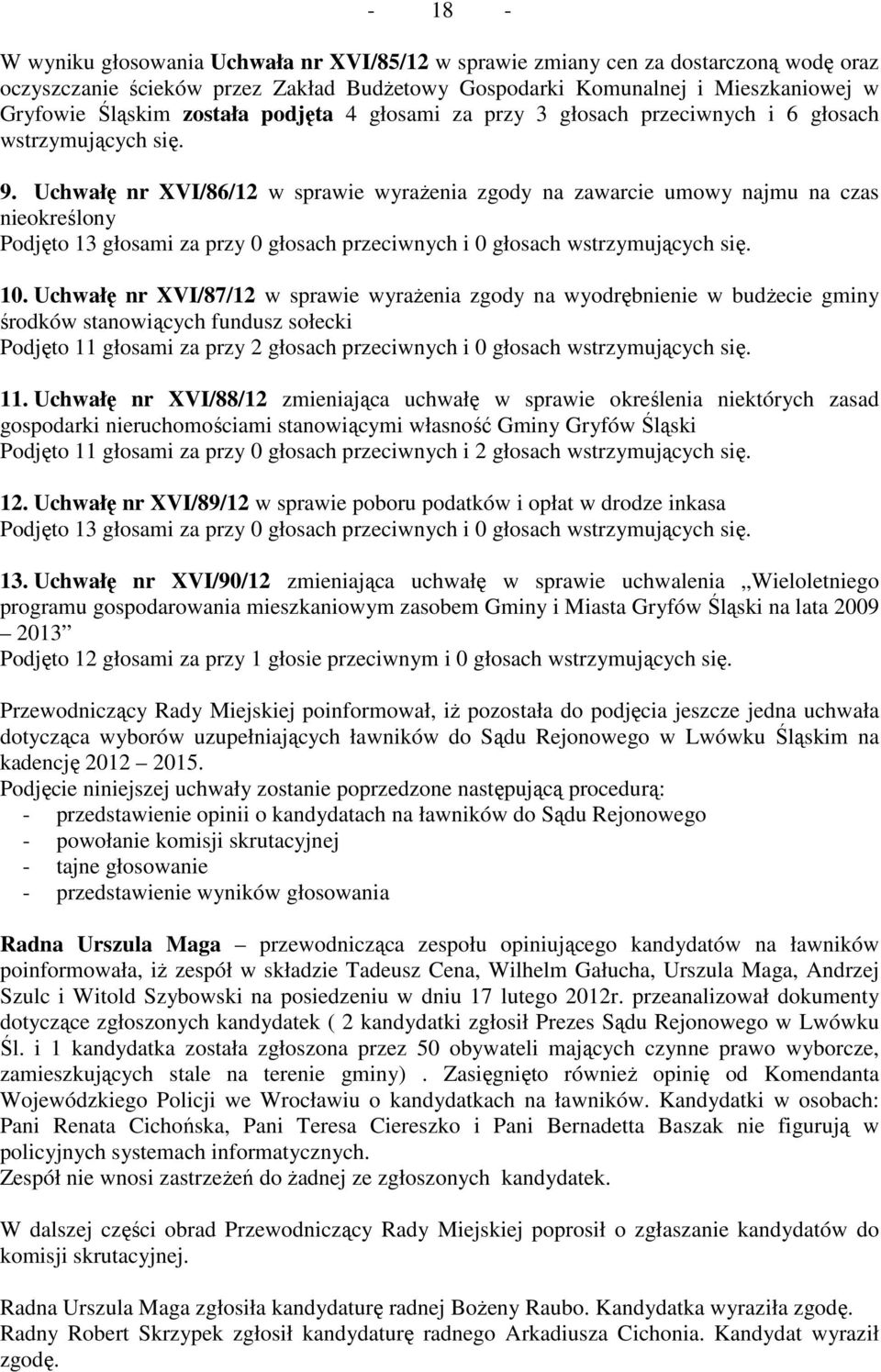 Uchwałę nr XVI/86/12 w sprawie wyrażenia zgody na zawarcie umowy najmu na czas nieokreślony Podjęto 13 głosami za przy 0 głosach przeciwnych i 0 głosach wstrzymujących się. 10.