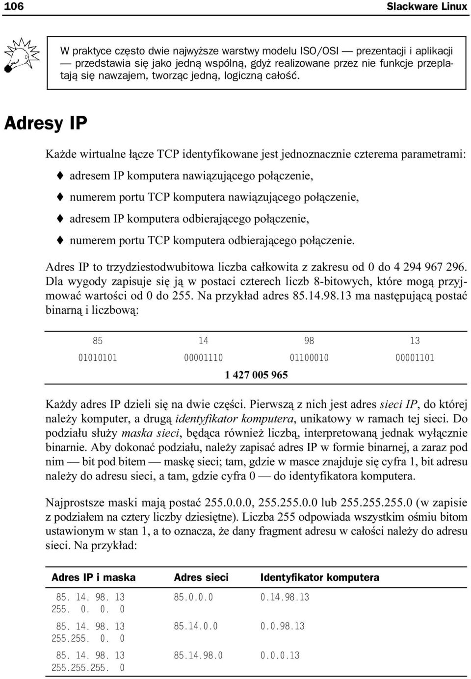 Adresy IP Każde wirtualne łącze TCP identyfikowane jest jednoznacznie czterema parametrami: adresem IP komputera nawiązującego połączenie, numerem portu TCP komputera nawiązującego połączenie,