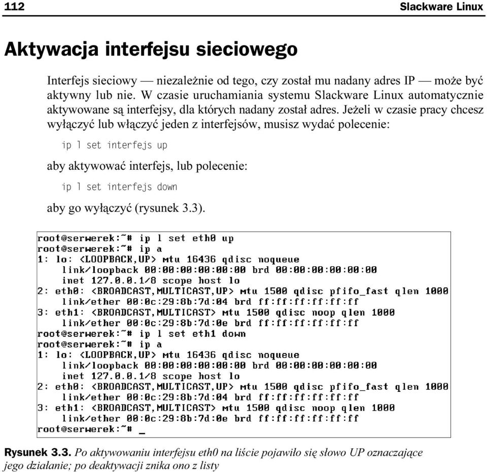 Jeżeli w czasie pracy chcesz wyłączyć lub włączyć jeden z interfejsów, musisz wydać polecenie: ip l set interfejs up aby aktywować interfejs, lub polecenie: ip l set interfejs down aby go wyłączyć