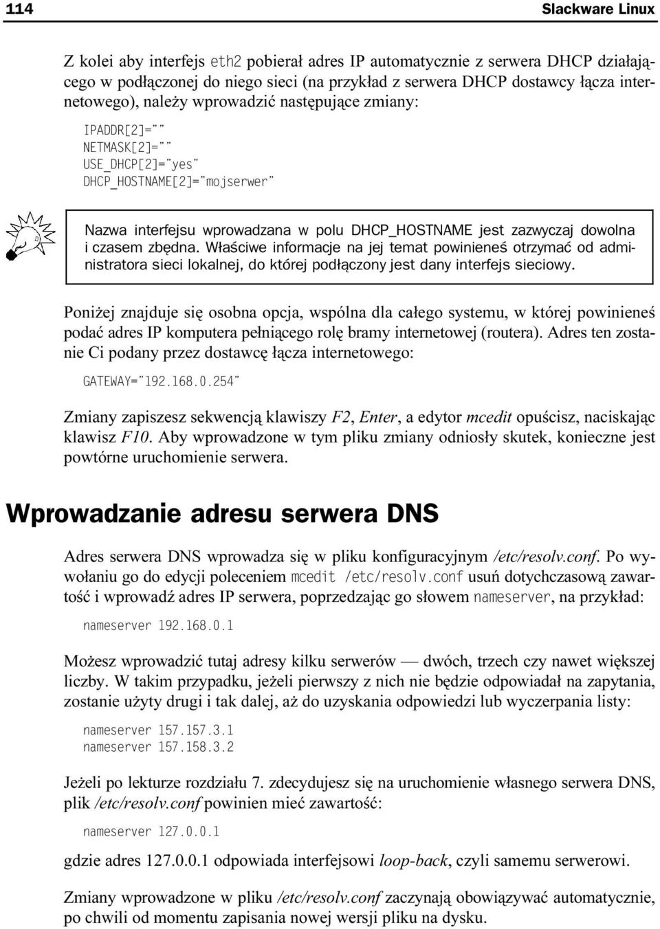 Właściwe informacje na jej temat powinieneś otrzymać od administratora sieci lokalnej, do której podłączony jest dany interfejs sieciowy.