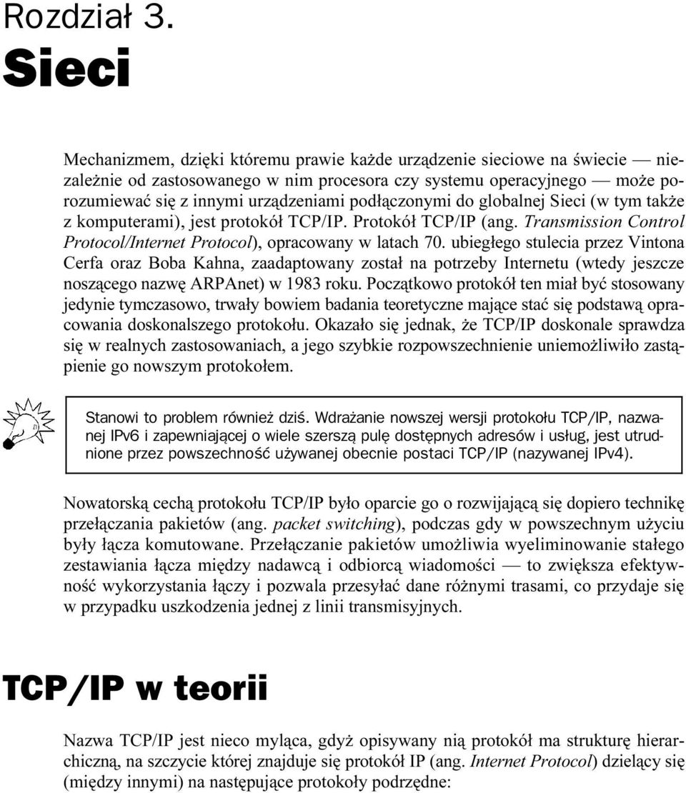 do globalnej Sieci (w tym także z komputerami), jest protokół TCP/IP. Protokół TCP/IP (ang. Transmission Control Protocol/Internet Protocol), opracowany w latach 70.
