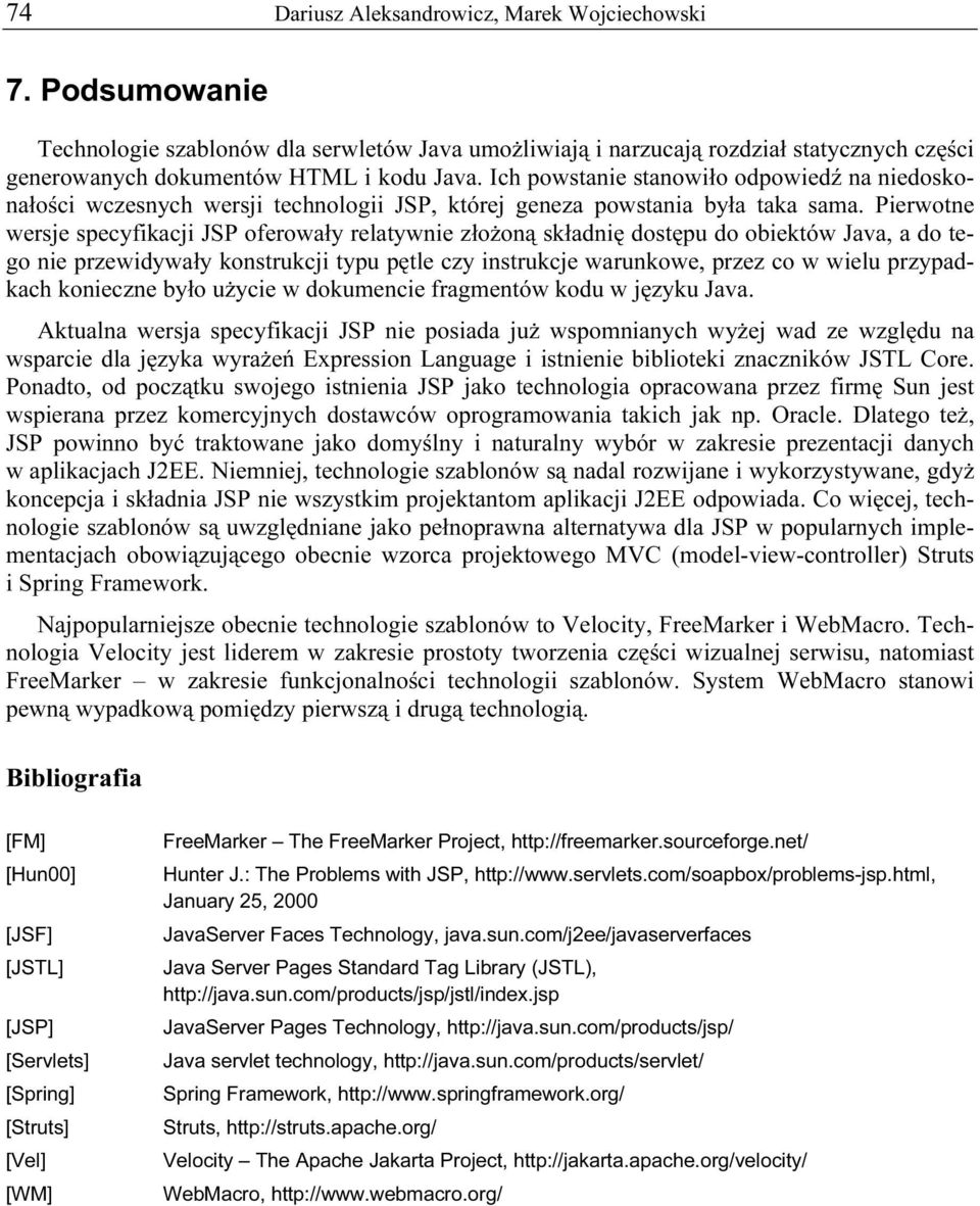 Pierwotne wersje specyfikacji JSP oferowały relatywnie złożoną składnię dostępu do obiektów Java, a do tego nie przewidywały konstrukcji typu pętle czy instrukcje warunkowe, przez co w wielu