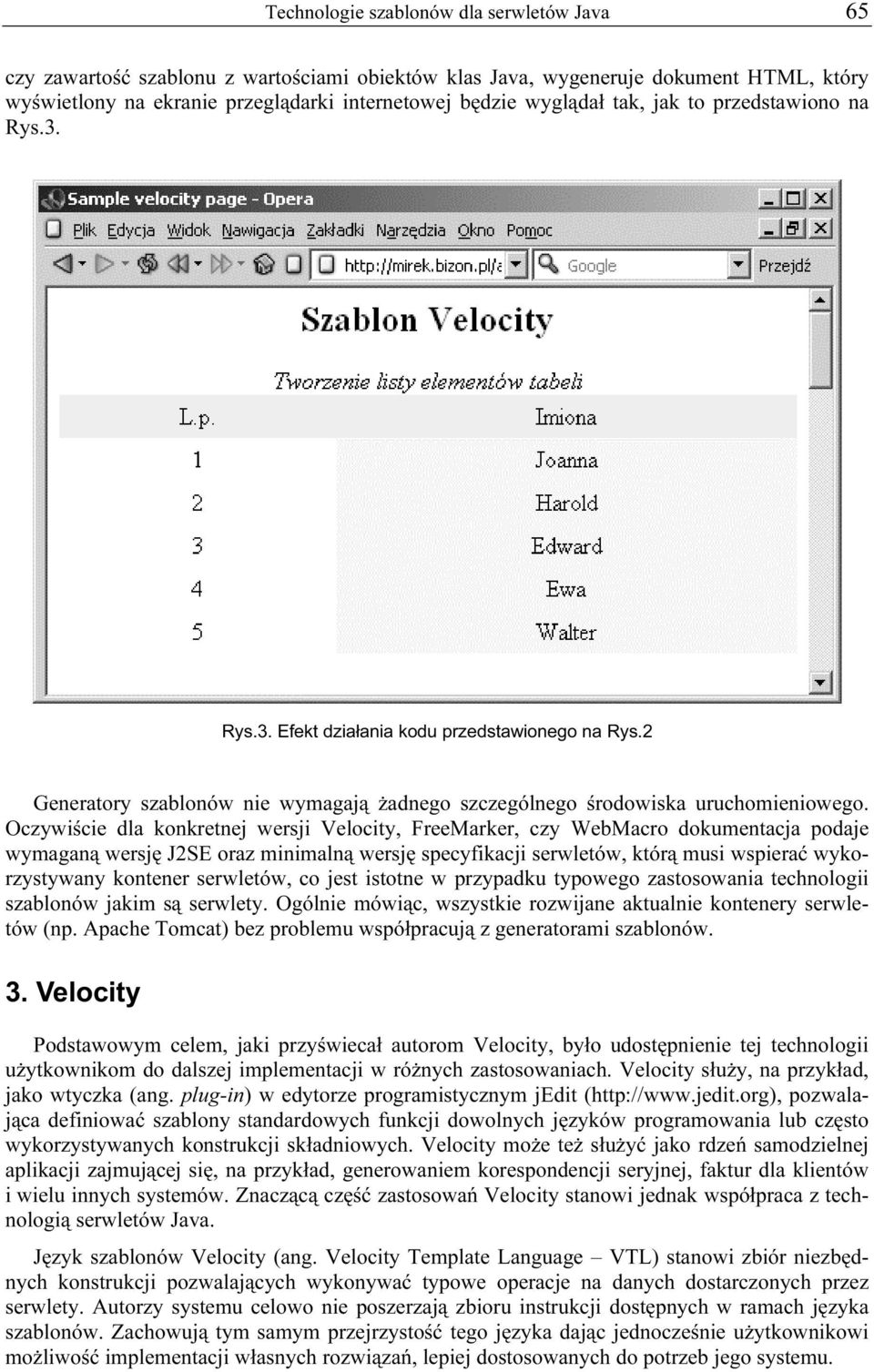 Oczywiście dla konkretnej wersji Velocity, FreeMarker, czy WebMacro dokumentacja podaje wymaganą wersję J2SE oraz minimalną wersję specyfikacji serwletów, którą musi wspierać wykorzystywany kontener