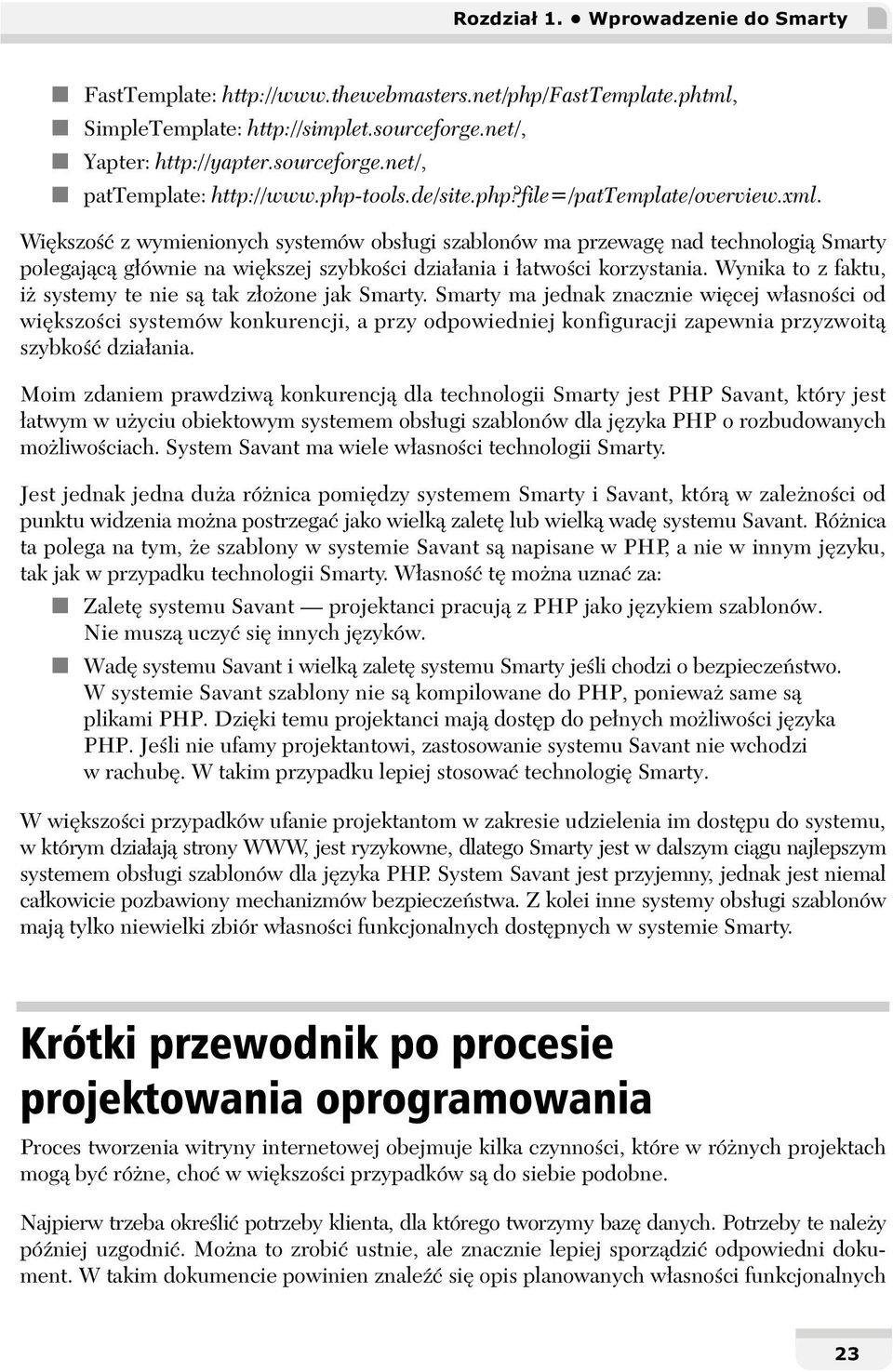 Większość z wymienionych systemów obsługi szablonów ma przewagę nad technologią Smarty polegającą głównie na większej szybkości działania i łatwości korzystania.