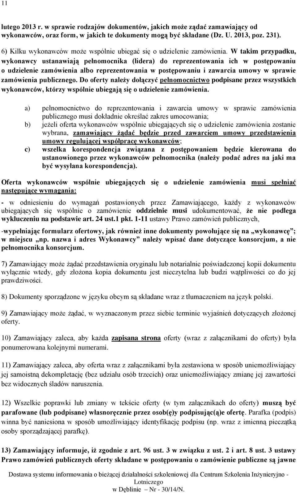 W takim przypadku, wykonawcy ustanawiają pełnomocnika (lidera) do reprezentowania ich w postępowaniu o udzielenie zamówienia albo reprezentowania w postępowaniu i zawarcia umowy w sprawie zamówienia