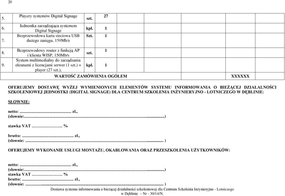 1 WARTOŚĆ ZAMÓWIENIA OGÓŁEM XXXXXX OFERUJEMY DOSTAWĘ WYŻEJ WYMIENIONYCH ELEMENTÓW SYSTEMU INFORMOWANIA O BIEŻĄCEJ DZIAŁALNOŚCI SZKOLENIOWEJ JEDNOSTKI (DIGITAL SIGNAGE) DLA CENTRUM SZKOLENIA