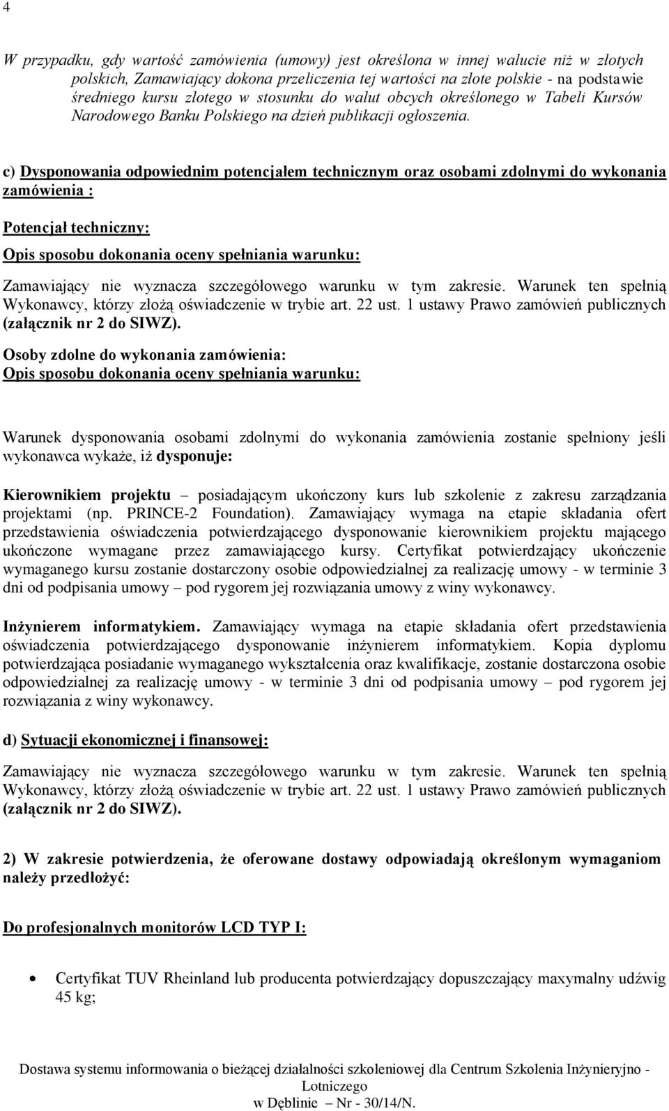 c) Dysponowania odpowiednim potencjałem technicznym oraz osobami zdolnymi do wykonania zamówienia : Potencjał techniczny: Opis sposobu dokonania oceny spełniania warunku: Zamawiający nie wyznacza