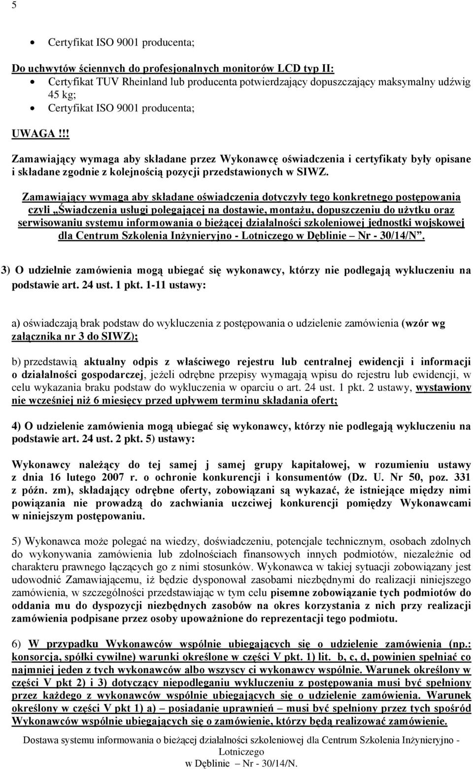 Zamawiający wymaga aby składane oświadczenia dotyczyły tego konkretnego postępowania czyli Świadczenia usługi polegającej na dostawie, montażu, dopuszczeniu do użytku oraz serwisowaniu systemu