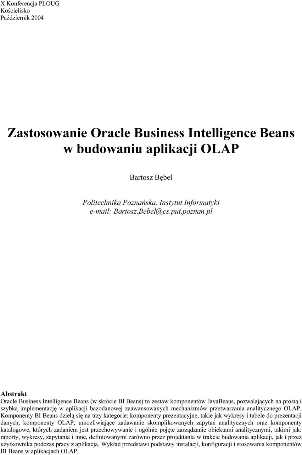 pl Abstrakt Oracle Business Intelligence Beans (w skrócie BI Beans) to zestaw komponentów JavaBeans, pozwalających na prostą i szybką implementację w aplikacji bazodanowej zaawansowanych mechanizmów