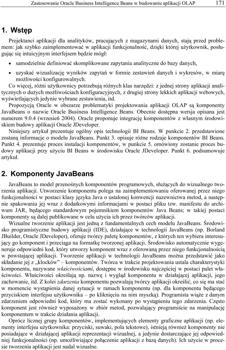 intuicyjnym interfejsem będzie mógł: samodzielnie definiować skomplikowane zapytania analityczne do bazy danych, uzyskać wizualizację wyników zapytań w formie zestawień danych i wykresów, w miarę